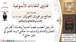 صورة ماذا يفعل من يغضب بشدة ويكثر السب واللعان؟ لمعالي الشيخ صالح الفوزان