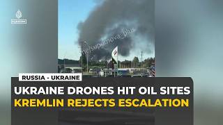 Kremlin rejects escalation as Ukraine drone strikes hit Russian oil sites