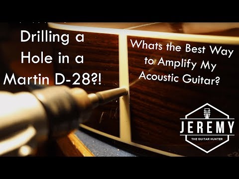 Whats the best way to amplify my acoustic guitar? Drilling a hole in my 2017 Martin D-28