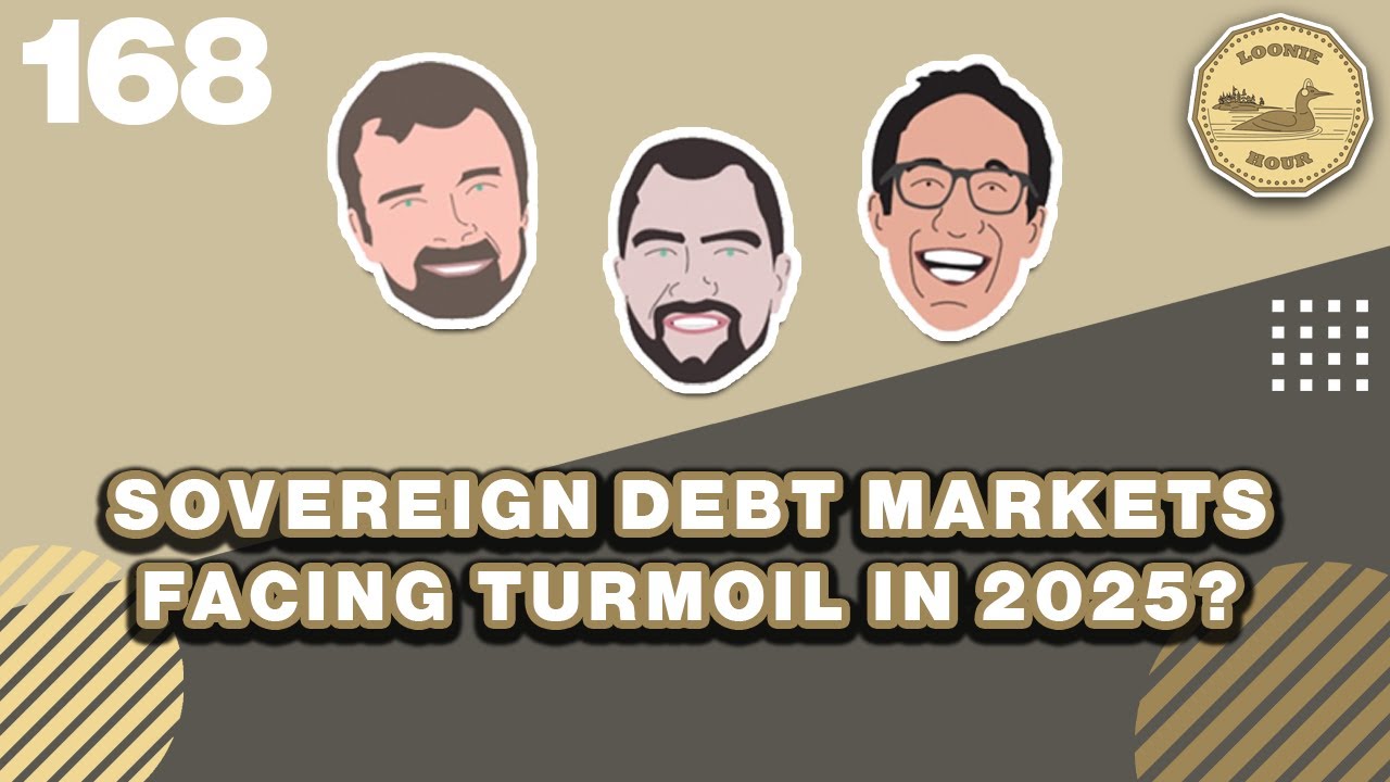 Sovereign Debt Markets Facing Turmoil in 2025 | The Loonie Hour Episode 168