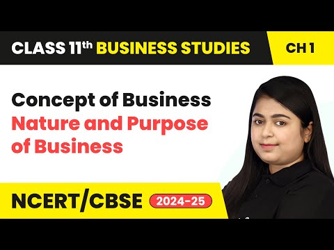 Concept of Business - Nature and Purpose of Business | Class 11 Business Studies Ch 1 | CBSE 2025-26