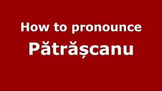 How to pronounce Pătrășcanu