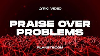 PRAISE OVER PROBLEMS - PLANETBOOM (LYRIC VIDEO)
