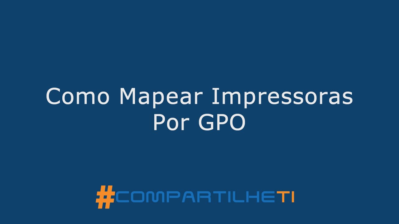 Como Mapear Impressoras Por GPO