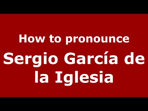 How to pronounce Sergio García de la Iglesia (Spain/Spanish) - PronounceNames.com