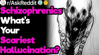 Schizophrenics, What Is the Scariest Hallucination That You Have Ever Experienced?