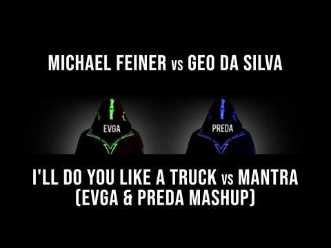 Michael Feiner vs Geo Da Silva - I'll do you like a truck VS Mantra (Evga & Preda mashup)