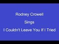 I Couldn't Leave You If I Tried + OnScreen Lyrics -- Rodney Crowell