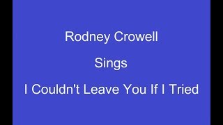 I Couldn&#39;t Leave You If I Tried + OnScreen Lyrics -- Rodney Crowell