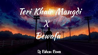 Teri Khair Mangdi X Bewafa ( Dj Rohan Remix)