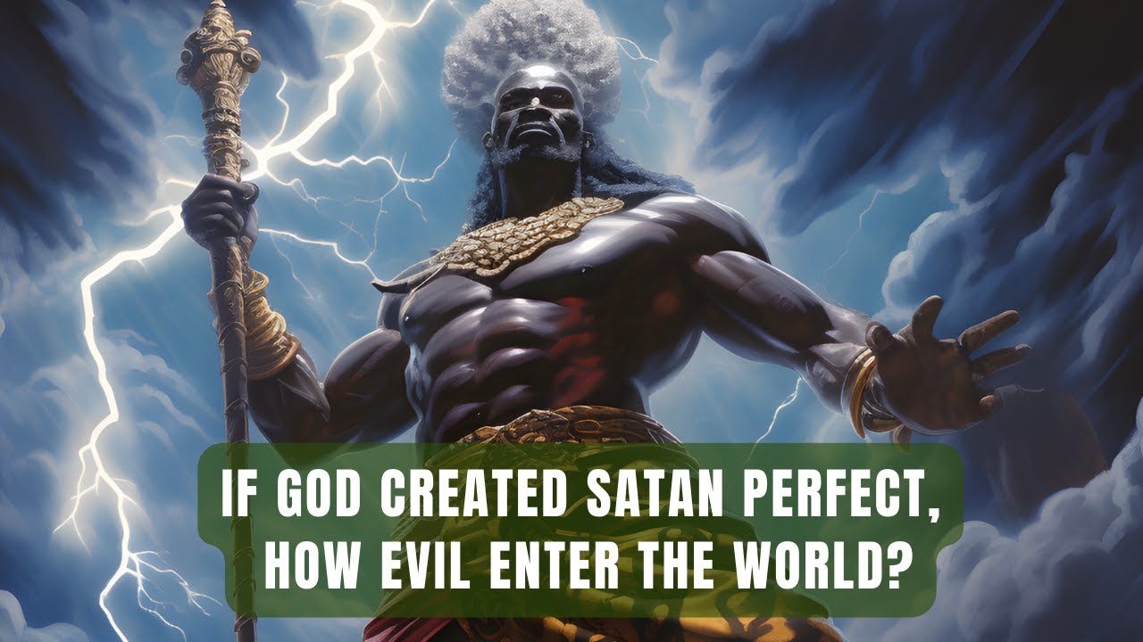 If God Created Satan Perfect, Where Did Evil Come From? God is Good, How Did Evil Enter the World?