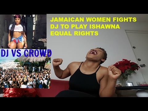 JAMAICAN WOMEN GET DJ TO PLAY ISHAWNA EQUAL RIGHTS
