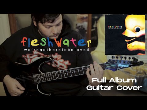 Fleshwater -  We're Not Here To Be Loved [Full Album Guitar Cover]