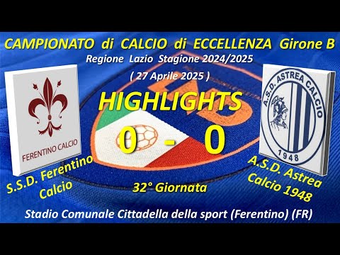 Highlights 32°Giornata del Campionato di Eccellenza Girone B(SSD Ferentino - ASD Astrea Calcio 1948)