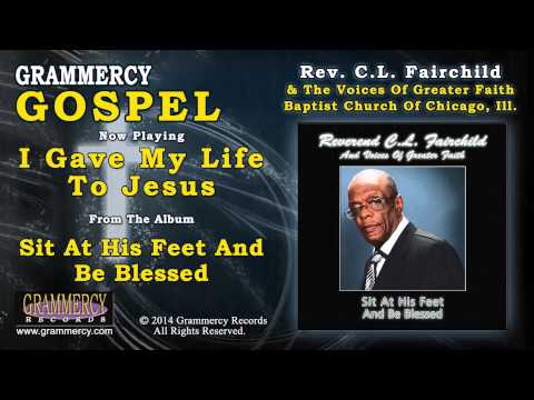 Rev. C.L. Fairchild & The Voices Of Greater Faith - I Gave My Life To Jesus