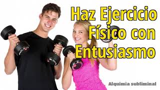 Haz Ejercicio Físico con Entusiasmo
