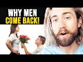 Why Men ALWAYS Come Back.. (& What To Do!)