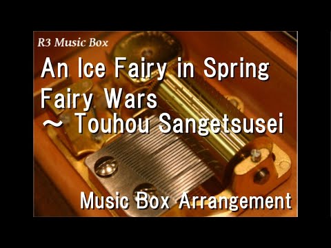 An Ice Fairy in Spring/Fairy Wars ～ Touhou Sangetsusei [Music Box]