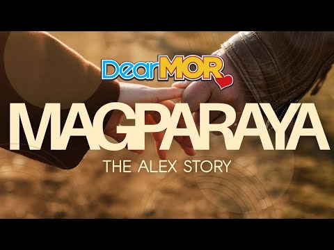 Dear MOR: “Magparaya” |  The Alex Story