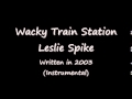 Leslie Spike - Wacky Train Station (2003 Song)