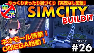 [SimCity Buildit] スマホでゆっくりまったり街づくり！ネオモール開始！OMEGA地区解禁！【シムシティ ビルドイット】【実況なしゲーム配信】#26