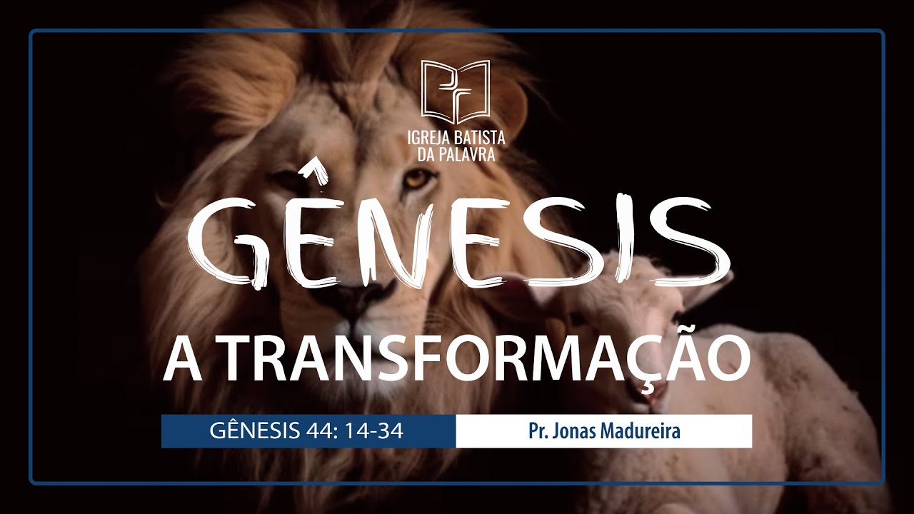 Gênesis 44.14.34 - "A transformação" - Jonas Madureira