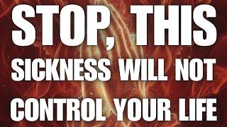 Stop — This Sickness Will Not Control Your Life