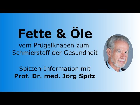 Fette und Öle – vom Prügelknaben zum Schmierstoff der Gesundheit - Spitzen-Info Prof. Jörg Spitz
