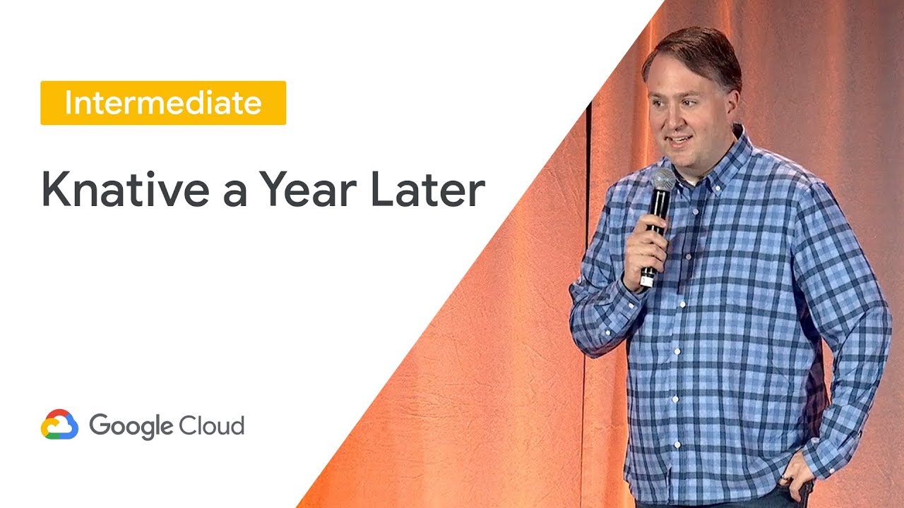 Knative a Year Later: Serverless, Kubernetes and You (Cloud Next '19)