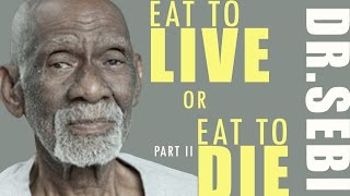 Dr. Sebi Eat To Live or Eat To Die   2 of 2