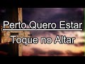 PERTO QUERO ESTAR Toque No Altar LEGENDADO