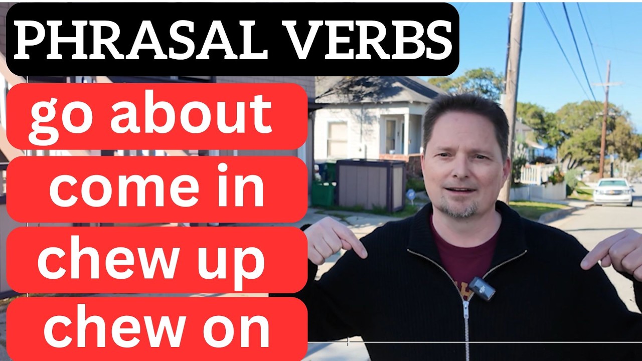 PHRASAL VERBS! GO ABOUT, COME IN, CHEW ON, CHEW UP, CONFUSING AMERICAN ENGLISH /comprehensible input