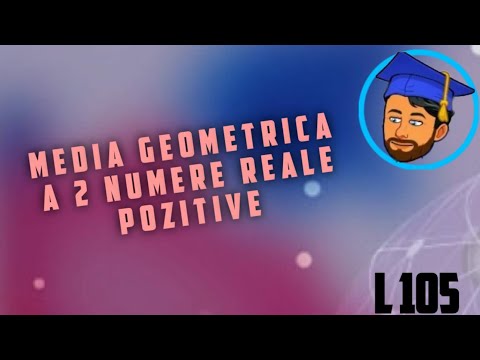 MEDIA GEOMETRICĂ A 2 NUMERE REALE POZITIVE  - Lecția 106