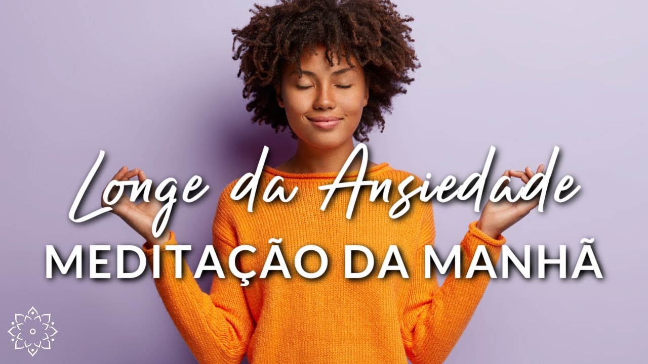 MEDITAÇÃO DA MANHÃ: LONGE DA ANSIEDADE E DO ESTRESSE