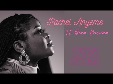 Rachel Anyeme ft Dena Mwana - TON NOM ( Paroles )