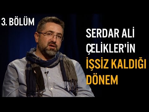 Serdar Ali Çelikler - Hayat Dersleri - İşsiz Kaldığı 2 Dönemi Anlatıyor (Telefon Yüze Yetmiş Susar)