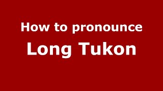 How to pronounce Long Tukon