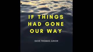 Dave Thomas Junior - If Things Had Gone Our Way