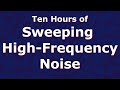 Sweeping High Frequency Noise Ten Hours 10 Tinnitus Relief ASMR