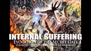 INTERNAL SUFFERING &quot;Evocation of the Secret Gate&quot; (Crossing the Hidden Barrier...I Am Immortal!)
