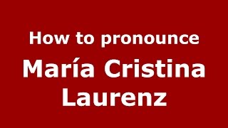 How to pronounce María Cristina Laurenz