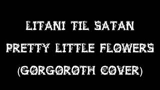 Litani Til Satan - Pretty Little Flowers (Gorgoroth Cover)