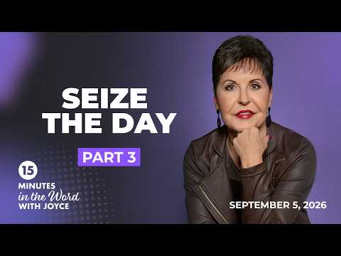 Seize the Day - Pt 3 | 15 Minutes in the Word with Joyce Meyer