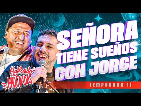 HABLANDO HUEVADAS - Undécima Temporada [SEÑORA TIENE SUEÑOS CON JORGE]