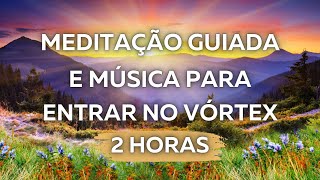 Meditação guiada para entrar no Vórtex | Música para aumentar a vibração 2 horas | Eu tenho ajuda
