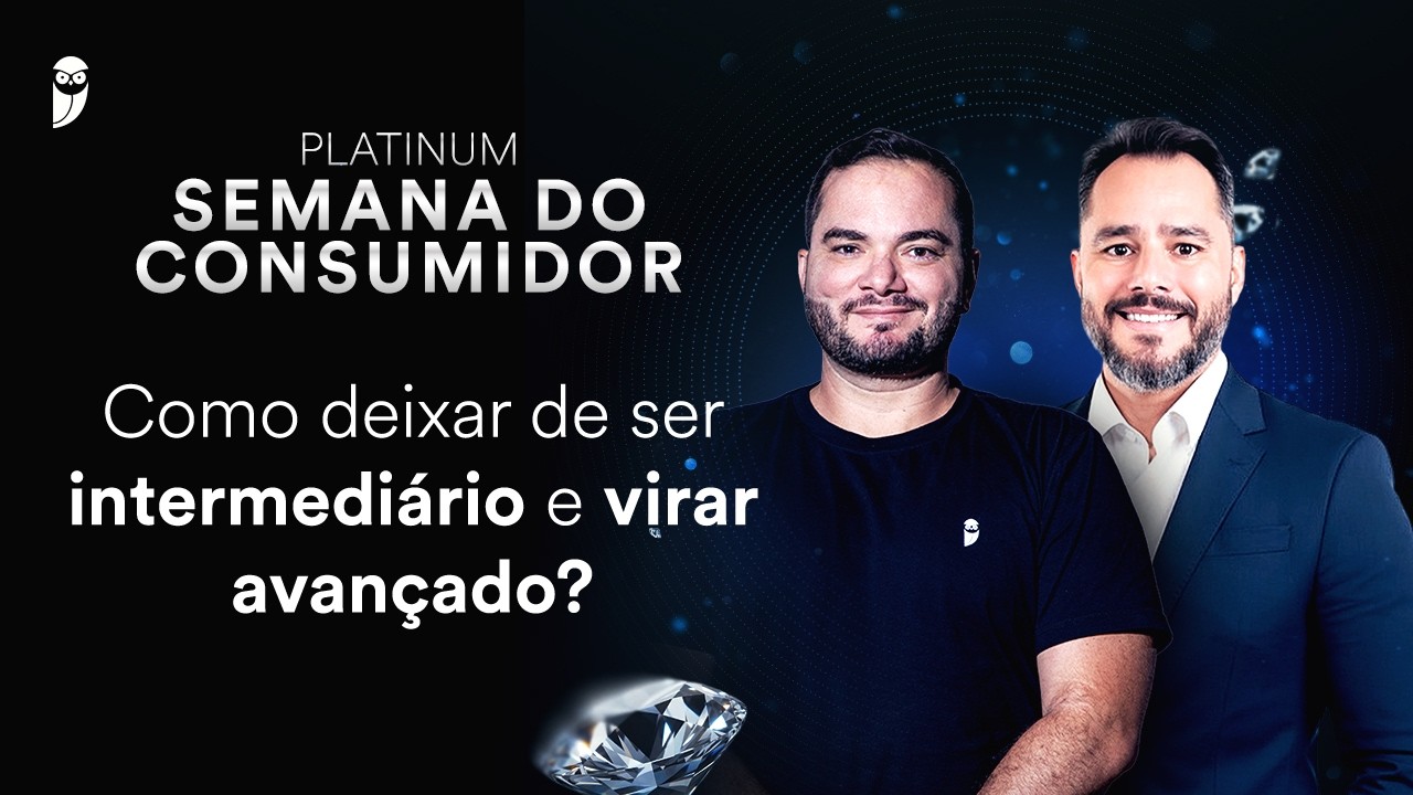 Como deixar de ser intermediário e virar avançado? - Platinum - Semana do Consumidor