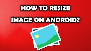 How To Resize Image on Android Phone?
