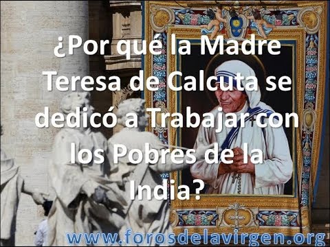 Por qué la Madre Teresa de Calcuta se dedicó a Trabajar con los Pobres de la India