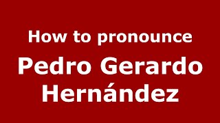 How to pronounce Pedro Gerardo Hernández