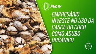 EMPRESÁRIO INVESTE NO USO DA CASCA DO COCO COMO ADUBO ORGÂNICO